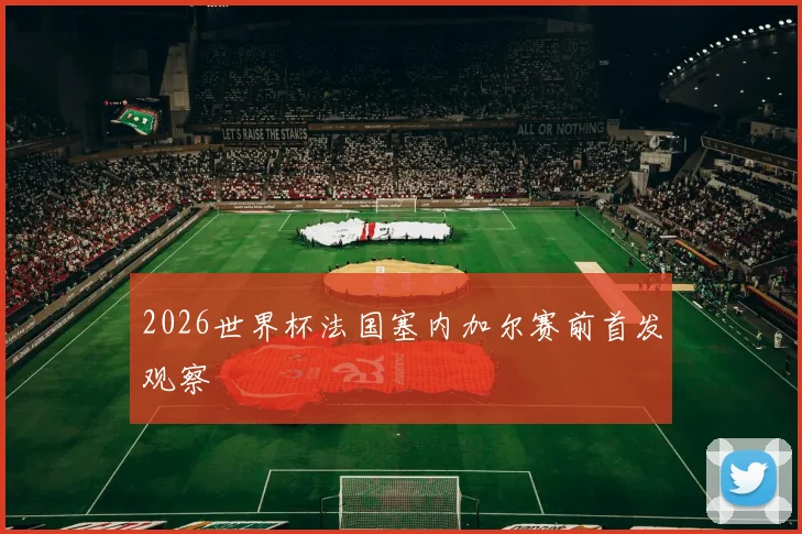 2026世界杯法国塞内加尔赛前首发观察
