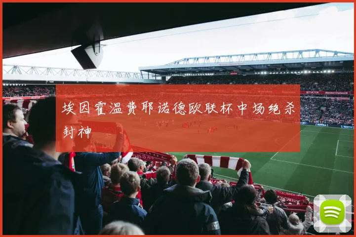 埃因霍温费耶诺德欧联杯中场绝杀封神